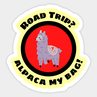 Road Trip? Alpaca My Bag - Alpaca Pun Sticker